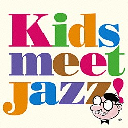 （オムニバス） ＣＨＡＫＡ Ｓｈｉｈｏ 国府弘子 原朋直 太田剣 金子飛鳥 西脇辰弥「Ｋｉｄｓ　ｍｅｅｔ　Ｊａｚｚ！」