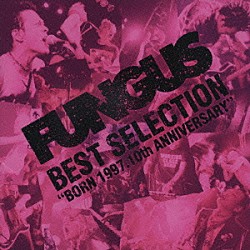 ＦＵＮＧＵＳ「ＢＥＳＴ　ＳＥＬＥＣＴＩＯＮ　“ＢＯＲＮ　１９９７．１０ｔｈ　ＡＮＮＩＶＥＲＳＡＲＹ”」