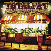 ＴＯＴＡＬＦＡＴ「 ハロー・アンド・グッドナイト」