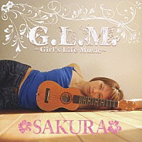 ＳＡＫＵＲＡ「 Ｇ．Ｌ．Ｍ．～Ｇｉｒｌ’ｓ　Ｌｉｆｅ　Ｍｕｓｉｃ～」