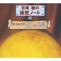 佐野史郎「 宮崎駿の雑想ノートⅠ　知られざる巨人の末弟」