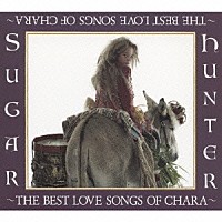 Ｃｈａｒａ「 Ｓｕｇａｒ　Ｈｕｎｔｅｒ　～ＴＨＥ　ＢＥＳＴ　ＬＯＶＥ　ＳＯＮＧＳ　ＯＦ　ＣＨＡＲＡ～」