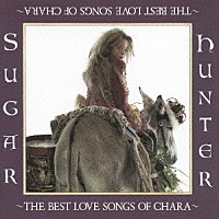 Ｃｈａｒａ「 Ｓｕｇａｒ　Ｈｕｎｔｅｒ　～ＴＨＥ　ＢＥＳＴ　ＬＯＶＥ　ＳＯＮＧＳ　ＯＦ　ＣＨＡＲＡ～」