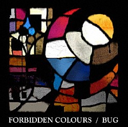 ＢＵＧ「ＦＯＲＢＩＤＤＥＮ　ＣＯＬＯＲＳ」