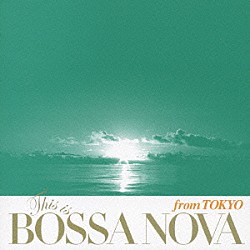 （オムニバス） 木下ときわ Ｂｏｐｈａｎａ ナオミ＆ゴロー 渡辺貞夫 南佳孝 塩谷哲トリオ ヌーン「ディス・イズ・ボサノヴァ・フロム・トーキョー」