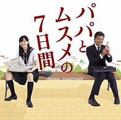 山下康介「「パパとムスメの７日間」オリジナル・サウンドトラック」