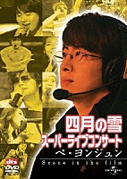 ペ・ヨンジュン「 四月の雪　スーパーライブコンサート：ペ・ヨンジュン　～Ｓｃｅｎｅ　ｉｎ　ｔｈｅ　ｆｉｌｍ～」