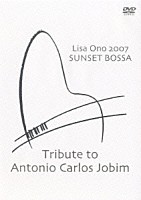 小野リサ「 Ｌｉｓａ　Ｏｎｏ　２００７　ＳＵＮＳＥＴ　ＢＯＳＳＡ　Ｔｒｉｂｕｔｅ　ｔｏ　Ａｎｔｏｎｉｏ　Ｃａｒｌｏｓ　Ｊｏｂｉｍ」