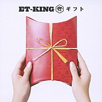 ＥＴ－ＫＩＮＧ「 ギフト」