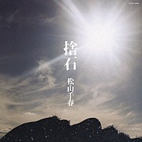 松山千春「 捨石」