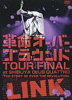 ＬＩＮＫ「 革命オーバーグラウンド　ＴＯＵＲ　ＦＩＮＡＬ　ａｔ　ＳＨＩＢＵＹＡ　ＣＬＵＢ　ＱＵＡＴＴＲＯ　－ＴＨＥ　ＳＴＯＲＹ　ＯＦ　ＯＶＥＲ　ＴＨＥ　ＲＥＶＯＬＵＴＩＯＮ－」