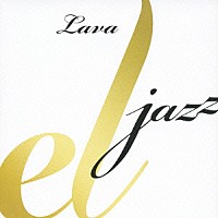 ＬＡＶＡ「 ｅｌ　ｊａｚｚ」