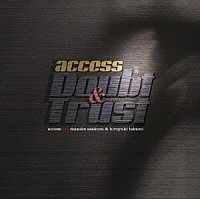 ａｃｃｅｓｓ「 Ｄｏｕｂｔ＆Ｔｒｕｓｔ　～ダウト＆トラスト～」