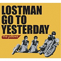 ｔｈｅ　ｐｉｌｌｏｗｓ「 ＬＯＳＴＭＡＮ　ＧＯ　ＴＯ　ＹＥＳＴＥＲＤＡＹ」