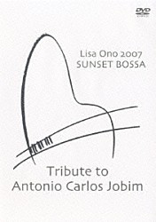 小野リサ「Ｌｉｓａ　Ｏｎｏ　２００７　ＳＵＮＳＥＴ　ＢＯＳＳＡ　Ｔｒｉｂｕｔｅ　ｔｏ　Ａｎｔｏｎｉｏ　Ｃａｒｌｏｓ　Ｊｏｂｉｍ」