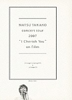 松たか子「 ＭＡＴＳＵ　ＴＡＫＡＫＯ　ｃｏｎｃｅｒｔ　ｔｏｕｒ　２００７　“Ｉ　Ｃｈｅｒｉｓｈ　Ｙｏｕ”　ｏｎ　ｆｉｌｍ」