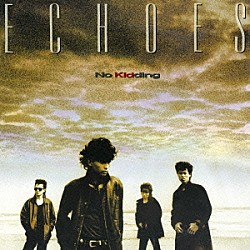 ＥＣＨＯＥＳ「Ｎｏ　Ｋｉｄｄｉｎｇ」