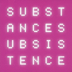 ＳＵＢＳＴＡＮＣＥ「ＳＵＢＳＩＳＴＥＮＣＥ」