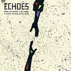 ＥＣＨＯＥＳ「ＷＥＬＣＯＭＥ　ＴＯ　ＴＨＥ　ＬＯＳＴ　ＣＨＩＬＤ　ＣＬＵＢ」