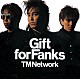 ＴＭ　ＮＥＴＷＯＲＫ「Ｇｉｆｔ　ｆｏｒ　Ｆａｎｋｓ」