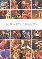 ＴＲＩＸ「 ＴＲＩＸ　ＬＩＶＥ　ｉｎ　Ｔｏｋｙｏ　２００７」