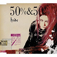 ｈｉｄｅ「 ５０％　＆　５０％」