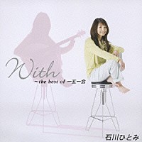 石川ひとみ「 Ｗｉｔｈ　～ｔｈｅ　ｂｅｓｔ　ｏｆ　一五一会」