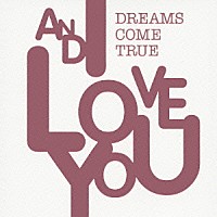 ＤＲＥＡＭＳ　ＣＯＭＥ　ＴＲＵＥ「 ＡＮＤ　Ｉ　ＬＯＶＥ　ＹＯＵ」