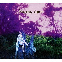 Ｋａｇｒｒａ，「 Ｃｏｒｅ」