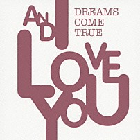 ＤＲＥＡＭＳ　ＣＯＭＥ　ＴＲＵＥ 「ＡＮＤ　Ｉ　ＬＯＶＥ　ＹＯＵ」