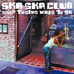 ＳＫＡ　ＳＫＡ　ＣＬＵＢ「ｔｗｅｌｖｅ　ｗａｙｓ　ｔｏ　ｇｏ」