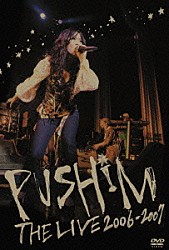 ＰＵＳＨＩＭ「ＴＨＥ　ＬＩＶＥ　２００６－２００７」