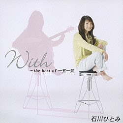 石川ひとみ「Ｗｉｔｈ　～ｔｈｅ　ｂｅｓｔ　ｏｆ　一五一会」