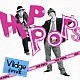 Ｖｌｉｄｇｅ「ＨＩＰ　ＰＯＰｓ」