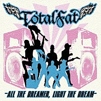 ＴＯＴＡＬＦＡＴ「 オール・ザ・ドリーマー　ライト・ザ・ドリーム」