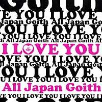 Ａｌｌ　Ｊａｐａｎ　Ｇｏｉｔｈ「 Ｉ　ＬＯＶＥ　ＹＯＵ」