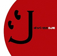 ＤＪ和「 Ｊ－ポッパー伝説［ＤＪ和　ｉｎ　Ｎｏ．１　Ｊ－ＰＯＰ　ＭＩＸ］」