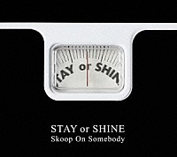 Ｓｋｏｏｐ　Ｏｎ　Ｓｏｍｅｂｏｄｙ「 ＳＴＡＹ　ｏｒ　ＳＨＩＮＥ」