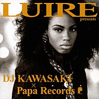 ＤＪ　ＫＡＷＡＳＡＫＩ「 ＬＵＩＲＥ　ｐｒｅｓｅｎｔｓ　ＤＪ　ＫＡＷＡＳＡＫＩ×Ｐａｐａ　Ｒｅｃｏｒｄｓ」