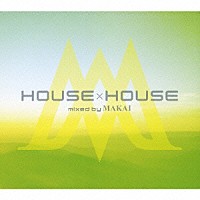 ＭＡＫＡＩ「 ＨＯＵＳＥ×ＨＯＵＳＥ　ｍｉｘｅｄ　ｂｙ　ＭＡＫＡＩ」