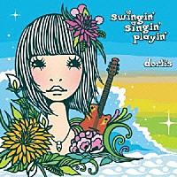 ｄｏｒｌｉｓ「 ｓｗｉｎｇｉｎ’　ｓｉｎｇｉｎ’　ｐｌａｙｉｎ’」