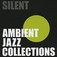 （オムニバス）「 ＳＩＬＥＮＴ　ＡＭＢＩＥＮＴ　ＪＡＺＺ　ＣＯＬＬＥＣＴＩＯＮＳ」