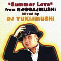 ＤＪ　ＹＵＫＩＪＩＲＵＳＨＩ「 “Ｓｕｍｍｅｒ　Ｌｏｖｅ”　ｆｒｏｍ　ＲＡＧＧＡＪＩＲＵＳＨＩ　Ｍｉｘｅｄ　ｂｙ　ＤＪ　ＹＵＫＩＪＩＲＵＳＨＩ」