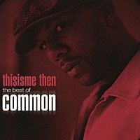 コモン「 ｔｈｉｓｉｓｍｅ　ｔｈｅｎ：　ｔｈｅ　ｂｅｓｔ　ｏｆ　ｃｏｍｍｏｎ」