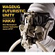 ＷＡＧＤＵＧ　ＦＵＴＵＲＩＳＴＩＣ　ＵＮＩＴＹ「ＨＡＫＡＩ」