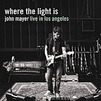 ジョン・メイヤー「 ｗｈｅｒｅ　ｔｈｅ　ｌｉｇｈｔ　ｉｓ　ｌｉｖｅ　ｉｎ　ｌｏｓ　ａｎｇｅｌｅｓ」