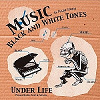 ＵＮＤＥＲ　ＬＩＦＥ「 ＢＬＡＣＫ　ＡＮＤ　ＷＨＩＴＥ　ＴＯＮＥＳ」