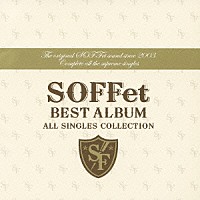 ＳＯＦＦｅｔ「 ＳＯＦＦｅｔ　ＢＥＳＴ　ＡＬＢＵＭ　～ＡＬＬ　ＳＩＮＧＬＥＳ　ＣＯＬＬＥＣＴＩＯＮ～」