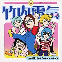 竹内電気「 ｍｉｌｋ　ｔｅａ／ｓｅｘｙ　ｓｅｘｙ」