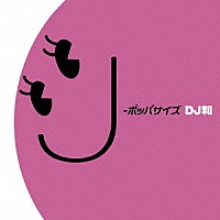 ＤＪ和「 Ｊ－ポッパサイズ［ＤＪ和　ｉｎ　Ｎｏ．１　Ｊ－ＰＯＰ　ＭＩＸ］」